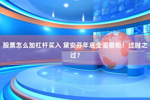 股票怎么加杠杆买入 黛安芬年底全面撤柜！过时之过？