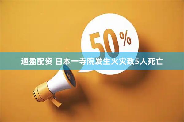 通盈配资 日本一寺院发生火灾致5人死亡